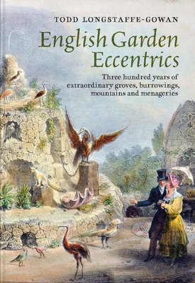 English Garden Eccentrics: Three Hundred Years of Extraordinary Groves, Burrowings, Mountains and Menageries Cover Image