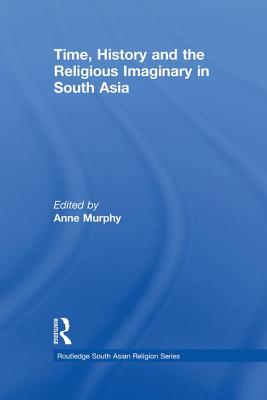 Time, History and the Religious Imaginary in South Asia (Routledge South Asian Religion) Cover Image