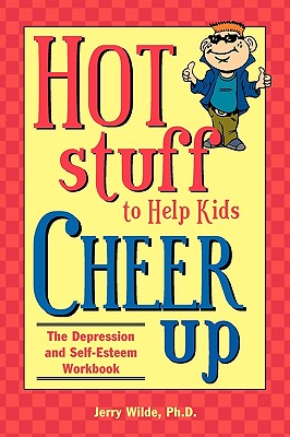 Hot Stuff to Help Kids Cheer Up: The Depression and Self-Esteem Workbook By Jerry Wilde Cover Image