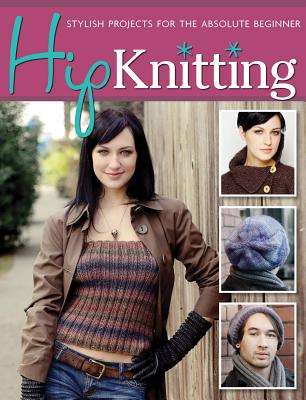 Hip Knitting: Stylish Projects for the Absolute Beginner By Astor Tsang Cover Image