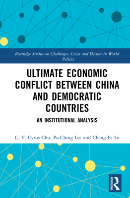 Ultimate Economic Conflict between China and Democratic Countries: An Institutional Analysis (Routledge Studies on Challenges) By C. Y. C. Chu, P. C. Lee, C. C. Lin Cover Image
