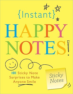Instant Happy Notes: 101 Sticky Note Surprises to Make Anyone Smile (Inspire Instant Happiness Calendars & Gifts) Cover Image