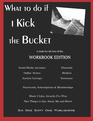 What To Do If I Kick The Bucket - A Guide For My Next Of Kin - Workbook Edition Cover Image