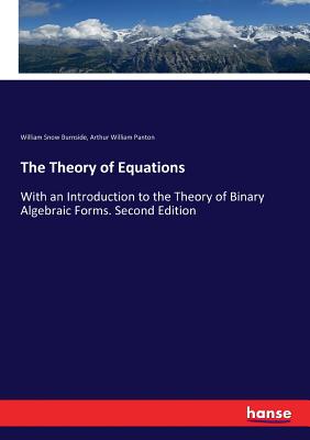 The Theory of Equations: With an Introduction to the Theory of Binary Algebraic Forms. Second Edition Cover Image