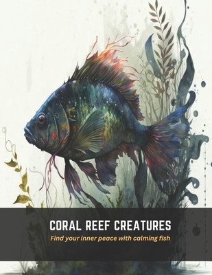 Cover for Coral Reef Creatures: Find your inner peace with calming fish