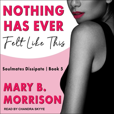 Nothing Has Ever Felt Like This (Soulmates Dissipate #5) By Mary B. Morrison, A. W. Tozer, Chandra Skyye (Read by) Cover Image