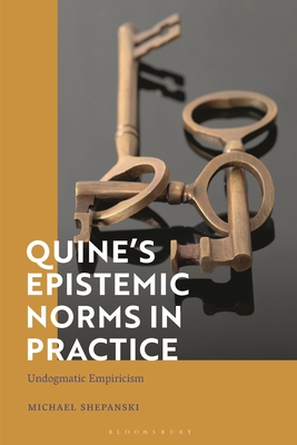 Quine's Epistemic Norms in Practice: Undogmatic Empiricism By Michael Shepanski Cover Image