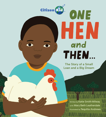 One Hen and Then: The Story of a Small Loan and a Big Dream (CitizenKid) Cover Image