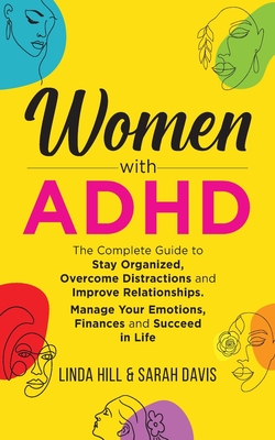 Women with ADHD: The Complete Guide to Stay Organized, Overcome Distractions, and Improve Relationships. Manage Your Emotions, Finances Cover Image