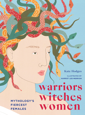 Warriors, Witches, Women: Mythology's Fiercest Females By Kate Hodges, Harriet Lee Merrion (Illustrator) Cover Image