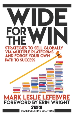 Wide for the Win: Strategies to Sell Globally via Multiple Platforms and Forge Your Own Path to Success By Mark Leslie Lefebvre Cover Image