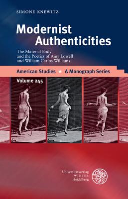 Modernist Authenticities: The Material Body and the Poetics of Amy Lowell and William Carlos Williams (American Studies - A Monograph #245)