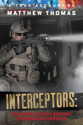 Interceptors: The Untold Fight Against the Mexican Cartels By Matthew Thomas, Katie Pavlich (Foreword by) Cover Image