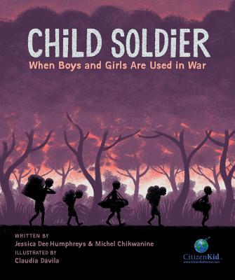 Child Soldier: When Boys and Girls Are Used in War (CitizenKid) By Michel Chikwanine, Jessica Dee Humphreys, Claudia Dávila (Illustrator) Cover Image