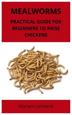 Mealworms: Practical guide for beginners to raise chickens Cover Image