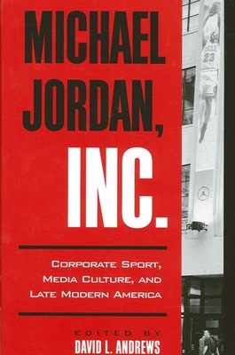Michael Jordan, Inc.: Corporate Sport, Media Culture, and