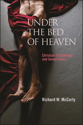 Under the Bed of Heaven: Christian Eschatology and Sexual Ethics Cover Image