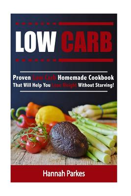 Low Carb: Proven Low Carb Homemade Cookbook That Will Help You Lose Weight Without Starving! Cover Image