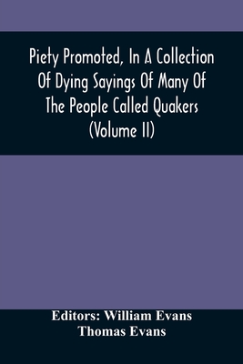 Piety Promoted, In A Collection Of Dying Sayings Of Many Of The People Called Quakers (Volume Ii) By William Evans (Editor) Cover Image