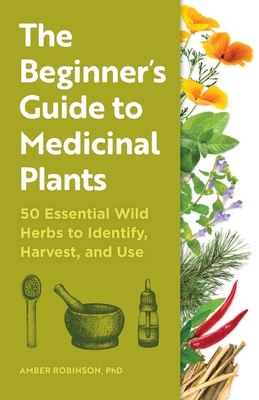 The  Beginner's Guide to Medicinal Plants: 50 Essential Wild Herbs to Identify, Harvest, and Use Cover Image
