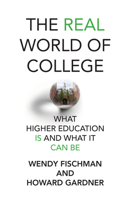 The Real World of College: What Higher Education Is and What It Can Be By Wendy Fischman, Howard Gardner Cover Image