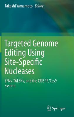 Targeted Genome Editing Using Site-Specific Nucleases: Zfns, Talens, and the Crispr/Cas9 System By Takashi Yamamoto (Editor) Cover Image