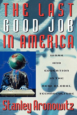 The Last Good Job in America: Work and Education in the New Global Technoculture (Critical Perspectives Series: A Book Series Dedicated to Pau)