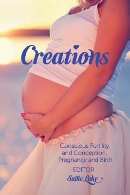 Creations: Conscious Fertility and Conception, Pregnancy and Birth