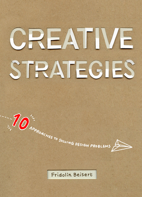 Creative Strategies: 10 Approaches to Solving Design Problems By Fridolin Beisert, Jessie Kawata (Artist) Cover Image