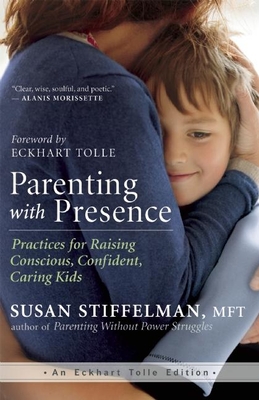 Parenting with Presence: Practices for Raising Conscious, Confident, Caring Kids (Eckhart Tolle Edition)