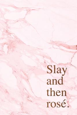 Slay and the rosé: Beautiful marble inspirational quote notebook ★ Personal notes ★ Daily diary ★ Office supplies 6 x 9 Cover Image