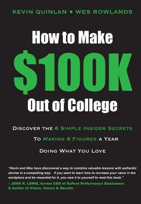 How to Make $100K Out of College: Discover the 6 Simple Insider Secrets to Making 6 Figures a Year Doing What You Love Cover Image