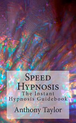 Speed Hypnosis: The instant hypnosis guidebook