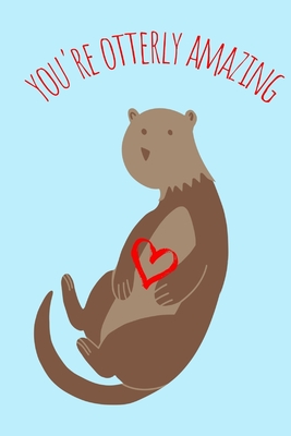You're Otterly Amazing: Funny Cute Heart Otter Anniversary Valentines  Birthday Book for boyfriend girlfriend wife husband gift card (Paperback) |  A Likely Story Bookstore