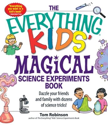 The Everything Kids' Magical Science Experiments Book: Dazzle your friends and family by making magical things happen! (Everything® Kids) By Tim Robinson Cover Image