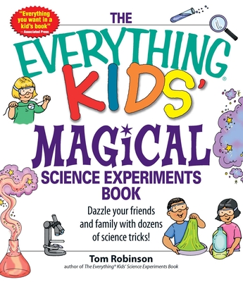 The Everything Kids' Magical Science Experiments Book: Dazzle your friends and family by making magical things happen! (Everything® Kids Series) Cover Image