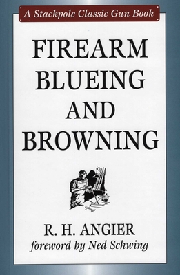 Firearm Blueing and Browning (Stackpole Classic Gun Books) By R. H. Angier, Ned Schwing Cover Image
