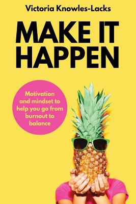 Make It Happen: Motivation and Mindset to help you go from Burnout to Balance By Victoria Knowles-Lacks Cover Image