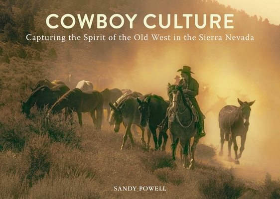 Cowboy Culture: Capturing the Spirit of the Old West in the  Sierra Nevada By Sandy Powell Cover Image