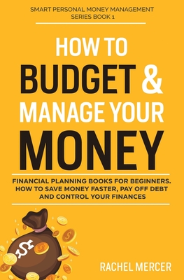 How to Budget & Manage Your Money: Financial Planning Book for Beginners. How to Save Money Faster, Pay Off Debt and Control Your Finances Cover Image