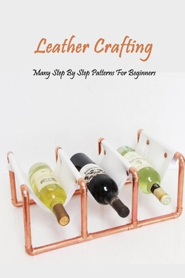 Leather Crafting: Many Step By Step Patterns For Beginners: Leather Working Guide Book Cover Image
