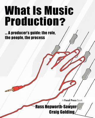 What Is Music Production?: A Producers Guide: The Role, the People, the Process (Perspectives on Music Production) Cover Image