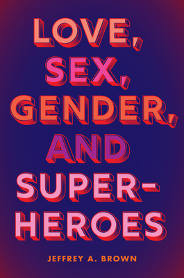 Love, Sex, Gender, and Superheroes By Jeffrey A. Brown Cover Image