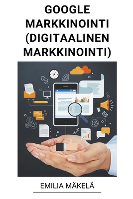Google Markkinointi (Digitaalinen Markkinointi) By Emilia Mäkelä Cover Image