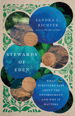 Stewards of Eden: What Scripture Says about the Environment and Why It Matters By Sandra L. Richter Cover Image