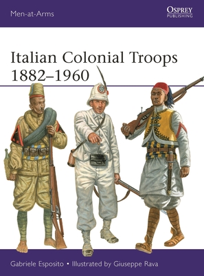 Italian Colonial Troops 1882–1960 (Men-at-Arms) By Gabriele Esposito, Giuseppe Rava (Illustrator) Cover Image
