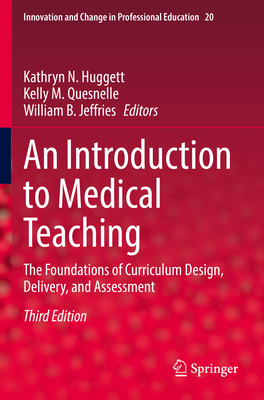 An Introduction to Medical Teaching: The Foundations of Curriculum Design, Delivery, and Assessment (Innovation and Change in Professional Education #20)