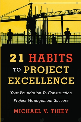 21 Habits to Project Excellence: Your Foundation to Construction Project Management Success Cover Image