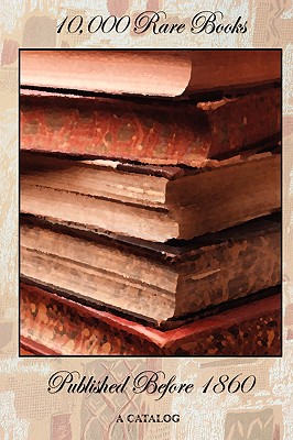 10,000 Rare Books Published Before 1860 - A Catalog By Bernard Quaritch (Compiled by) Cover Image
