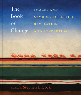 The Book of Change: Images and Symbols to Inspire Revelations and Revolutions By Stephen Ellcock Cover Image